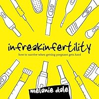 Infreakinfertility: How to Survive When Getting Pregnant Gets Hard Infreakinfertility: How to Survive When Getting Pregnant Gets Hard Paperback Kindle