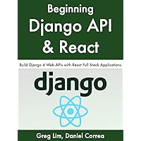 Beginning Django API with React: Build Django 4 Web APIs with React Full Stack Applications Beginning Django API with React: Build Django 4 Web APIs with React Full Stack Applications Kindle Paperback