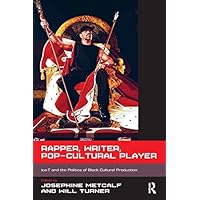 Rapper, Writer, Pop-Cultural Player: Ice-T and the Politics of Black Cultural Production Rapper, Writer, Pop-Cultural Player: Ice-T and the Politics of Black Cultural Production Kindle Hardcover Paperback