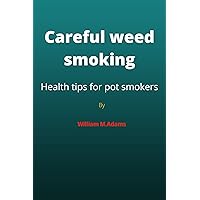 Careful weed smoking: Health tips for pot smokers Careful weed smoking: Health tips for pot smokers Kindle Paperback
