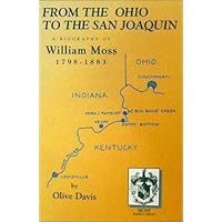 From the Ohio to the San Joaquin: A Biography of William S. Moss 1798-1883 From the Ohio to the San Joaquin: A Biography of William S. Moss 1798-1883 Paperback
