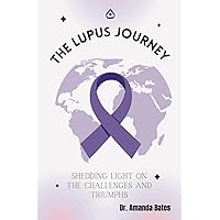 The Lupus Journey: Shedding Light on the Challenges and Triumphs The Lupus Journey: Shedding Light on the Challenges and Triumphs Paperback Kindle