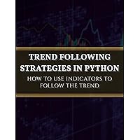 Trend Following Strategies in Python: How to Use Indicators to Follow the Trend. Trend Following Strategies in Python: How to Use Indicators to Follow the Trend. Paperback