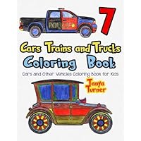 Cars, Trains and Trucks Coloring Book 7: Cars and Other Vehicles Coloring Book for Kids