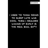 I used to think going to sleep late was cool. Then I realized waking up early is the real Bull shit: Gag Gift Funny Sayings & Quotes Office Notebook ... Ruled - 110 Pages 6x9 Inches - Matte Finish