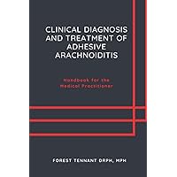 Clinical Diagnosis and Treatment of Adhesive Arachnoiditis: Handbook for the Medical Practitioner Clinical Diagnosis and Treatment of Adhesive Arachnoiditis: Handbook for the Medical Practitioner Paperback Kindle Hardcover
