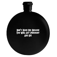 Don't Have Sex Because You Will Get Pregnant And Die - Drinking Alcohol 5oz Round Flask