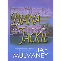 Diana & Jackie: Maidens, Mothers, Myths Diana & Jackie: Maidens, Mothers, Myths Paperback Kindle Hardcover