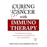 Curing Cancer with Immunotherapy: How it happened a century ago, what we learned as we attempted it, and why it is possible today. Curing Cancer with Immunotherapy: How it happened a century ago, what we learned as we attempted it, and why it is possible today. Paperback Kindle