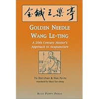 Golden Needle Wang Le-ting: A 20th Century Master's Approach to Acupuncture Golden Needle Wang Le-ting: A 20th Century Master's Approach to Acupuncture Paperback