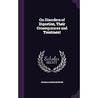 On Disorders of Digestion, Their Consequences and Treatment On Disorders of Digestion, Their Consequences and Treatment Hardcover Paperback