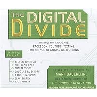 The Digital Divide: Writings for and Against Facebook, Youtube, Texting, and the Age of Social Networking The Digital Divide: Writings for and Against Facebook, Youtube, Texting, and the Age of Social Networking Kindle Audible Audiobook Paperback Audio CD