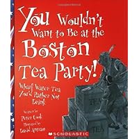 You Wouldn't Want to Be at the Boston Tea Party!: Wharf Water Tea You'd Rather Not Drink (You Wouldn't Want To : American History) You Wouldn't Want to Be at the Boston Tea Party!: Wharf Water Tea You'd Rather Not Drink (You Wouldn't Want To : American History) Paperback Library Binding