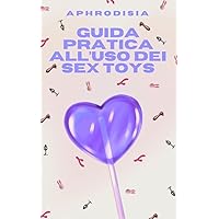Guida all'Uso dei Sex Toys (Le Chicche di Aphrodisia) (Italian Edition)