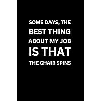 SOME DAYS THE BEST THING ABOUT MY JOB IS THAT THE CHAIR SPINS (With Humorous Quotes Inside): Funny Notebooks for Coworkers | Cute Small Notebook for ... Gift Ideas | Gag Gift for Dad Friend Men