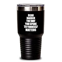 Dear Barber Tumbler The Way You Speak To Yourself Matters Inspirational Gift Positive Quote Self-talk Saying Huge Insulated