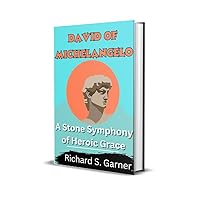 DAVID OF MICHELANGELO: A Stone Symphony of Heroic Grace DAVID OF MICHELANGELO: A Stone Symphony of Heroic Grace Kindle Hardcover Paperback
