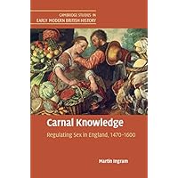 Carnal Knowledge: Regulating Sex in England, 1470–1600 (Cambridge Studies in Early Modern British History) Carnal Knowledge: Regulating Sex in England, 1470–1600 (Cambridge Studies in Early Modern British History) Kindle Hardcover Paperback