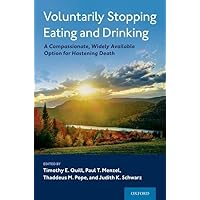Voluntarily Stopping Eating and Drinking: A Compassionate, Widely-Available Option for Hastening Death Voluntarily Stopping Eating and Drinking: A Compassionate, Widely-Available Option for Hastening Death Hardcover Kindle
