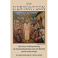 The Distortion: 2000 Years of Misrepresenting the Relationship Between Jesus the Messiah and the Jewish People The Distortion: 2000 Years of Misrepresenting the Relationship Between Jesus the Messiah and the Jewish People Kindle Paperback