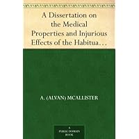 A Dissertation on the Medical Properties and Injurious Effects of the Habitual Use of Tobacco A Dissertation on the Medical Properties and Injurious Effects of the Habitual Use of Tobacco Kindle Hardcover Paperback MP3 CD Library Binding