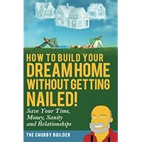 How To Build Your Dream Home Without Getting Nailed!: Save Your Time, Money, Sanity and Relationships How To Build Your Dream Home Without Getting Nailed!: Save Your Time, Money, Sanity and Relationships Paperback Kindle Mass Market Paperback