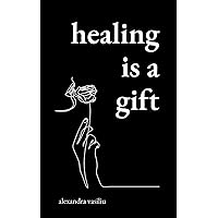 Healing Is a Gift: Poems for Those Who Need to Grow Healing Is a Gift: Poems for Those Who Need to Grow Paperback Kindle Hardcover Spiral-bound