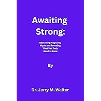 Awaiting Strong: Debunking Pregnancy Myths and Revealing What You Truly Need to Know Awaiting Strong: Debunking Pregnancy Myths and Revealing What You Truly Need to Know Kindle Paperback