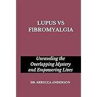 LUPUS VS FIBROMYALGIA: Unraveling the Overlapping Mystery and Empowering Lives LUPUS VS FIBROMYALGIA: Unraveling the Overlapping Mystery and Empowering Lives Hardcover Kindle Paperback