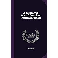 A Dictionary of Oriental Quotations (Arabic and Persian) A Dictionary of Oriental Quotations (Arabic and Persian) Hardcover Paperback