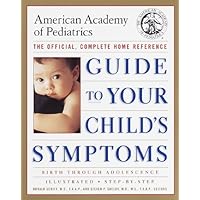 The American Academy of Pediatrics Guide to Your Child's Symptoms: The Official, Complete Home Reference, Birth Through Adolescence The American Academy of Pediatrics Guide to Your Child's Symptoms: The Official, Complete Home Reference, Birth Through Adolescence Paperback