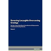 Reversing Laryngitis: Overcoming Cravings The Raw Vegan Plant-Based Detoxification & Regeneration Workbook for Healing Patients. Volume 3