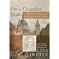 On a Grander Scale: The Outstanding Life of Sir Christopher Wren On a Grander Scale: The Outstanding Life of Sir Christopher Wren Paperback Hardcover