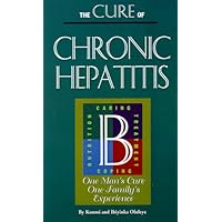 The Cure of Chronic Hepatitis B: One Man's Cure One Family's Experience The Cure of Chronic Hepatitis B: One Man's Cure One Family's Experience Paperback