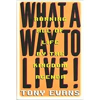 What a Way to Live: Running All of Life by the Kingdom Agenda What a Way to Live: Running All of Life by the Kingdom Agenda Hardcover