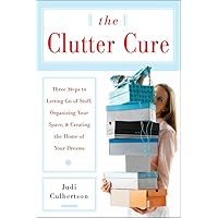 The Clutter Cure: Three Steps to Letting Go of Stuff, Organizing Your Space, & Creating the Home of Your Dreams The Clutter Cure: Three Steps to Letting Go of Stuff, Organizing Your Space, & Creating the Home of Your Dreams Paperback
