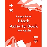 Math Activity Book For Adults: 900+ Questions & Activities to Practice Basic Math Operations of Addition, Subtraction, Multiplication and Division. (Book - 1) Math Activity Book For Adults: 900+ Questions & Activities to Practice Basic Math Operations of Addition, Subtraction, Multiplication and Division. (Book - 1) Paperback