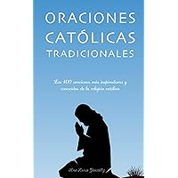 Oraciones católicas tradicionales: Las 100 oraciones más inspiradoras y conocidas de la religión católica (Spanish Edition)