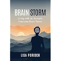 BRAIN STORM: Living with an Acoustic Neuroma Brain Tumor BRAIN STORM: Living with an Acoustic Neuroma Brain Tumor Paperback Kindle