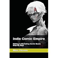 Indie Comic Empire: Making & Marketing Comic Books Step By Step Indie Comic Empire: Making & Marketing Comic Books Step By Step Paperback