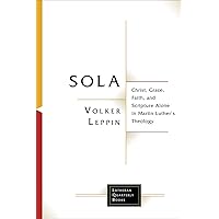 Sola: Christ, Grace, Faith, and Scripture Alone in Martin Luther's Theology (Lutheran Quarterly Books) Sola: Christ, Grace, Faith, and Scripture Alone in Martin Luther's Theology (Lutheran Quarterly Books) Paperback Kindle