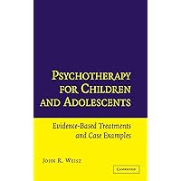 Psychotherapy for Children and Adolescents: Evidence-Based Treatments and Case Examples Psychotherapy for Children and Adolescents: Evidence-Based Treatments and Case Examples Hardcover Paperback