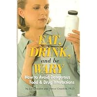 Eat, Drink, and be Wary : How to Avoid Dangerous Food & Drug Ineractions Eat, Drink, and be Wary : How to Avoid Dangerous Food & Drug Ineractions Paperback