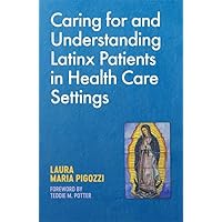 Caring for and Understanding Latinx Patients in Health Care Settings Caring for and Understanding Latinx Patients in Health Care Settings Paperback Kindle