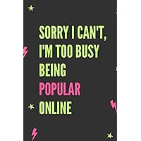 Sorry I can't, I'm too busy being popular online - Gift for Social Media Lovers: Composition Notebook/Journal/Diary - Funny Gag Gift for Social Media ... lover, phone addicted, tiktok star, youtuber