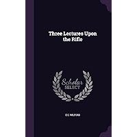 Three Lectures Upon the Rifle Three Lectures Upon the Rifle Hardcover Paperback