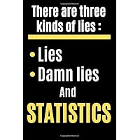 There are three kinds of lies, lies, damn lies and statistics: Funny Statistician Notebook Gift Idea | Lined Journal for Men and Women