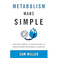 Metabolism Made Simple: Making Sense of Nutrition to Transform Metabolic Health Metabolism Made Simple: Making Sense of Nutrition to Transform Metabolic Health Paperback Kindle Hardcover