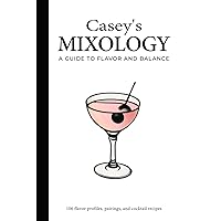 Casey's Mixology: A Guide To Flavor And Balance Casey's Mixology: A Guide To Flavor And Balance Hardcover
