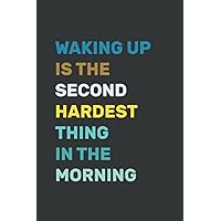 Waking Up Is The Second Hardest Thing In The Morning: Funny Waking up Early Morning / Lined Notebook / Journal Gift, 120 Pages, 6x9, Soft Cover, Matte Finish
